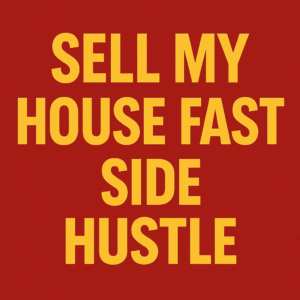 Sell My House Fast Side Hustle
